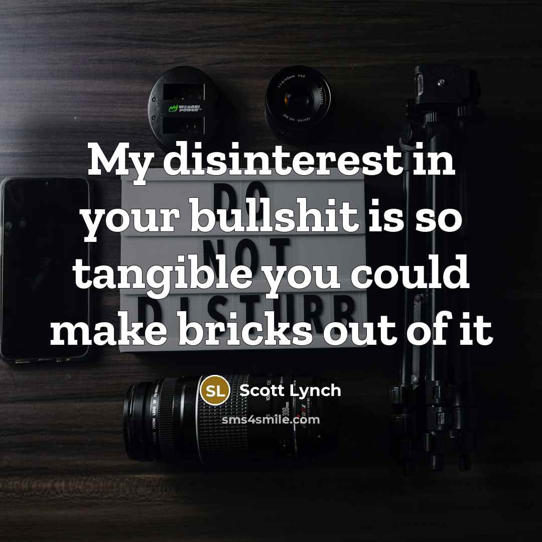 “My disinterest in your bullshit is so tangible you could…” quote by Scott Lynch