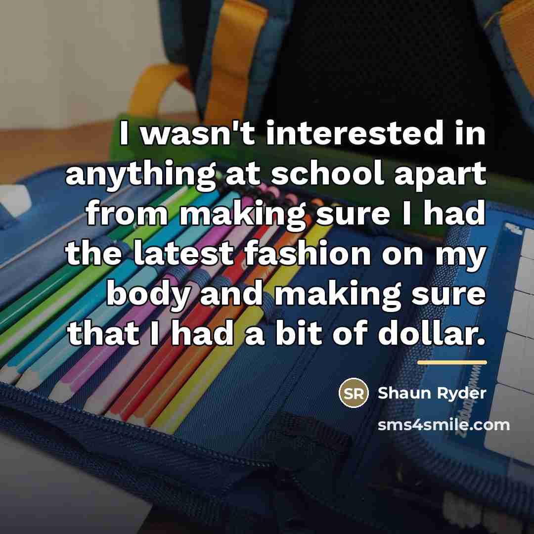“I wasn't interested in anything at school apart from making…” quote by Shaun Ryder