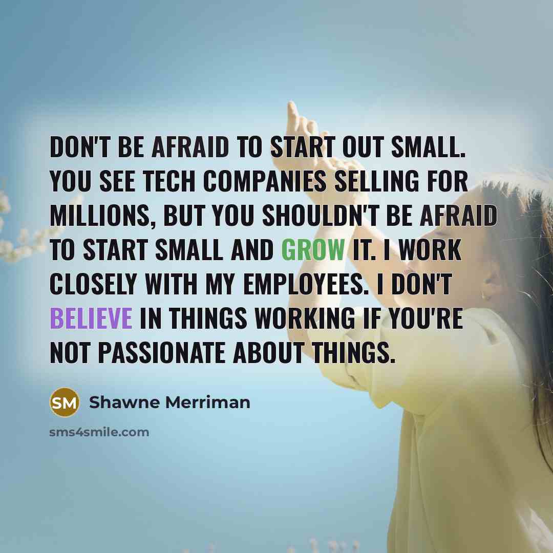 “Don't be afraid to start out small. You see tech…” quote by Shawne Merriman