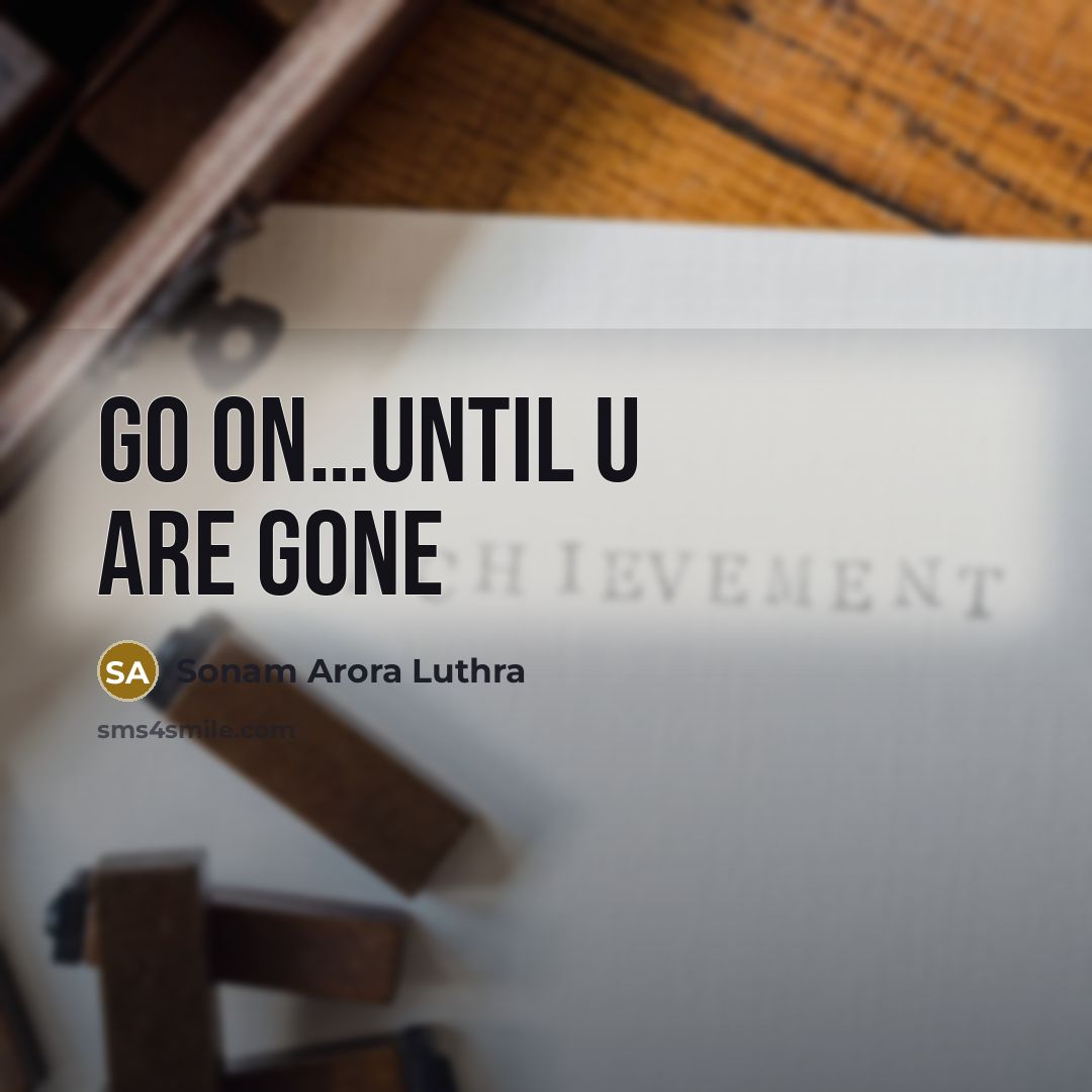 “GO ON....until u are gone…” quote by Sonam Arora Luthra