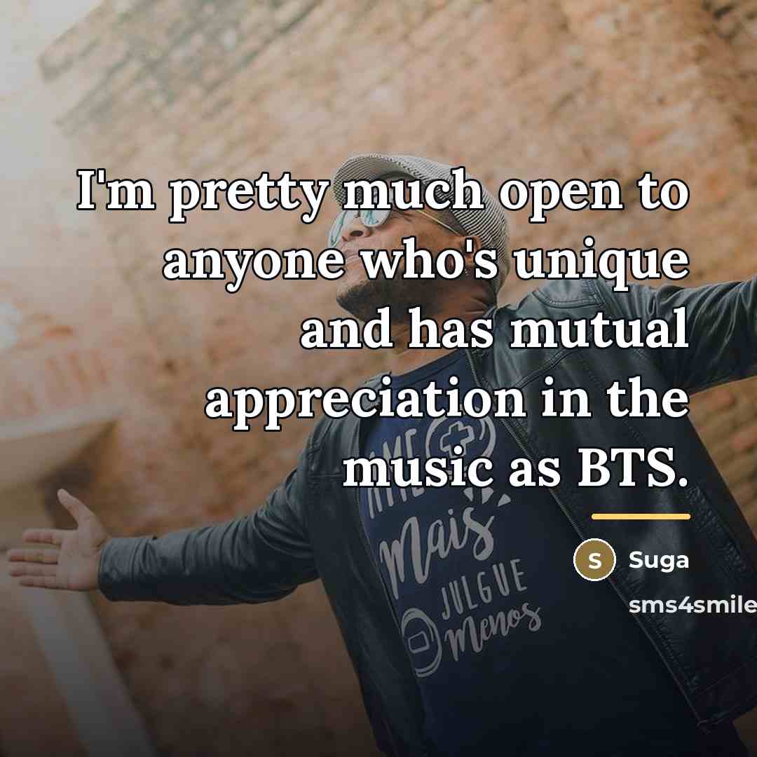 “I'm pretty much open to anyone who's unique and has…” quote by Suga