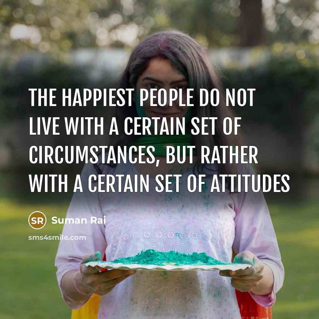 “The happiest people do not live with a certain set…” quote by Suman Rai