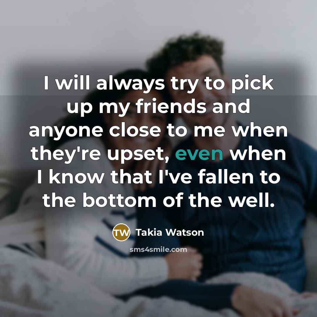 “I will always try to pick up my friends and…” quote by Takia Watson