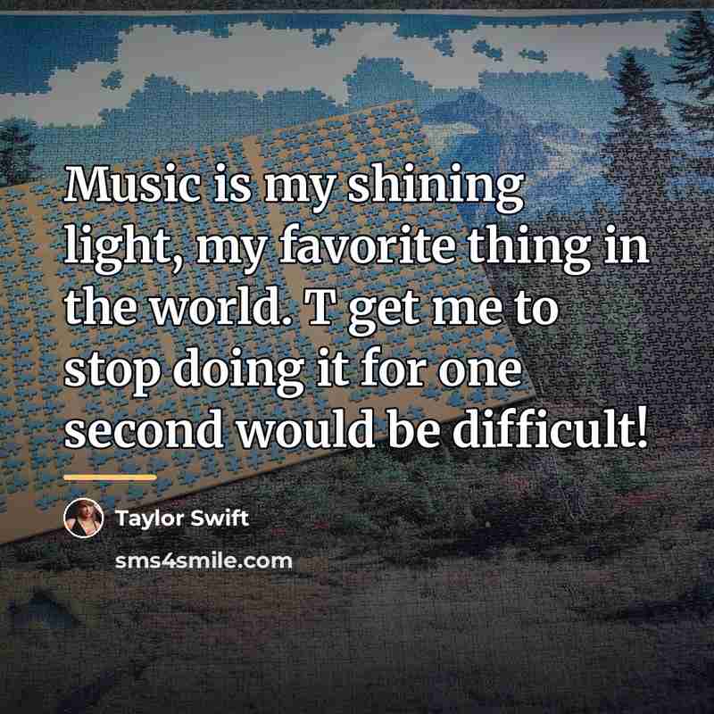 “Music is my shining light, my favorite thing in the…” quote by Taylor Swift
