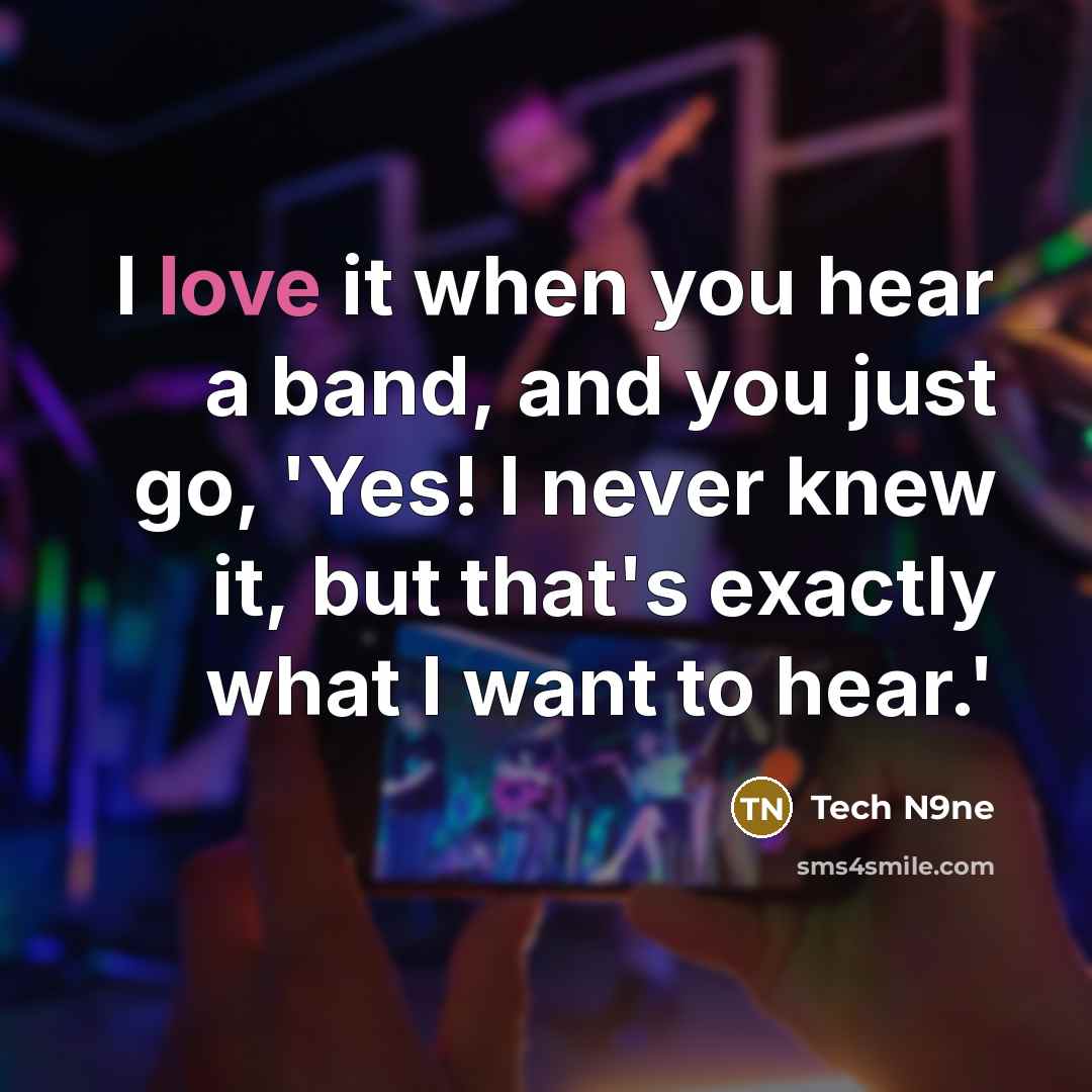 “I love it when you hear a band, and you…” quote by Tech N9ne