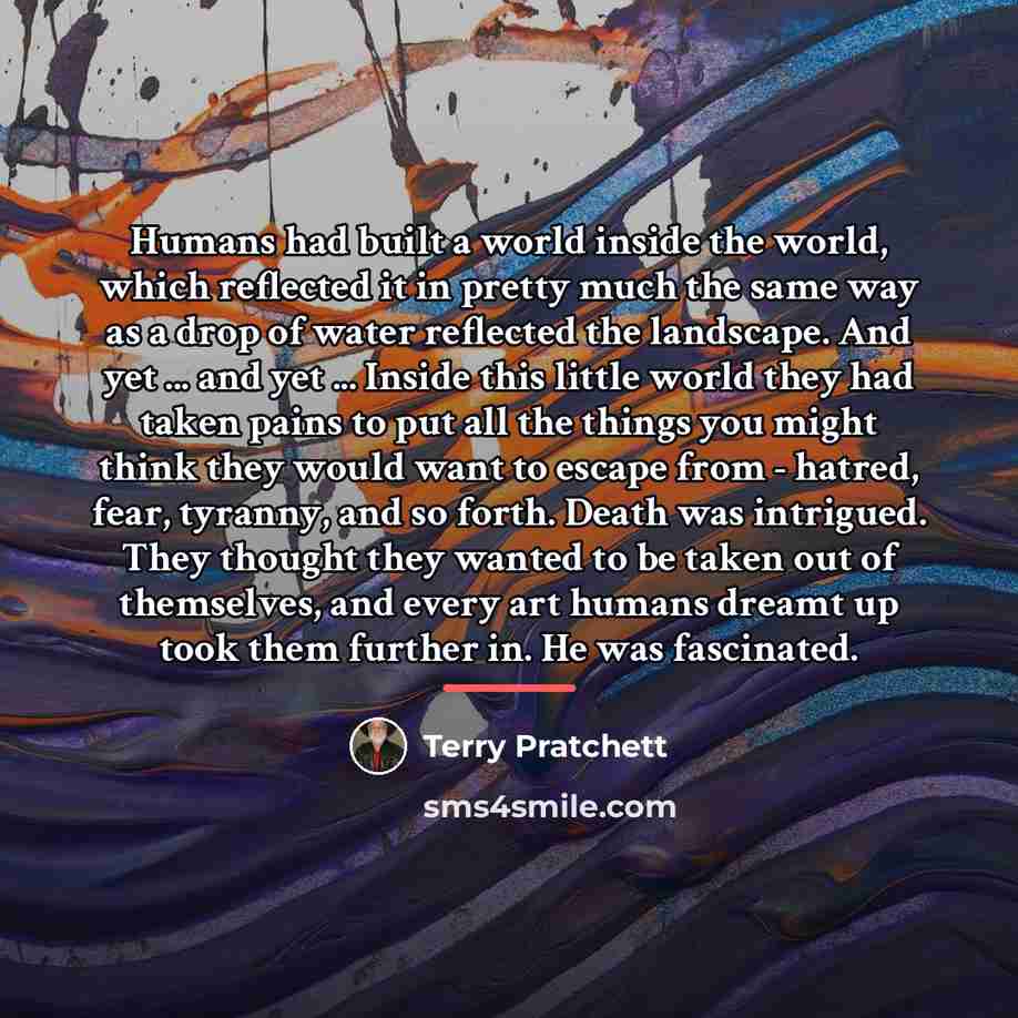 “Humans had built a world inside the world, which reflected…” quote by Terry Pratchett