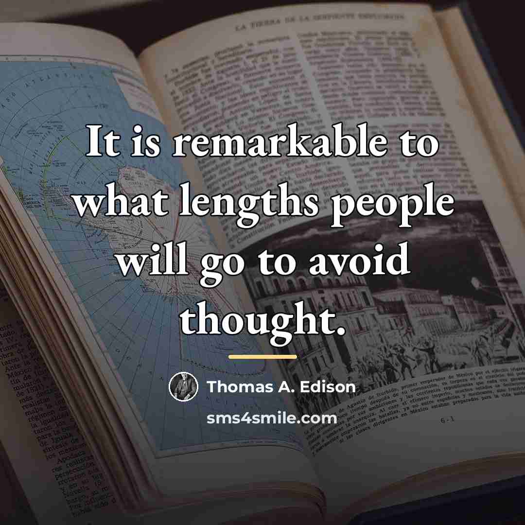 “It is remarkable to what lengths people will go to…” quote by Thomas A. Edison