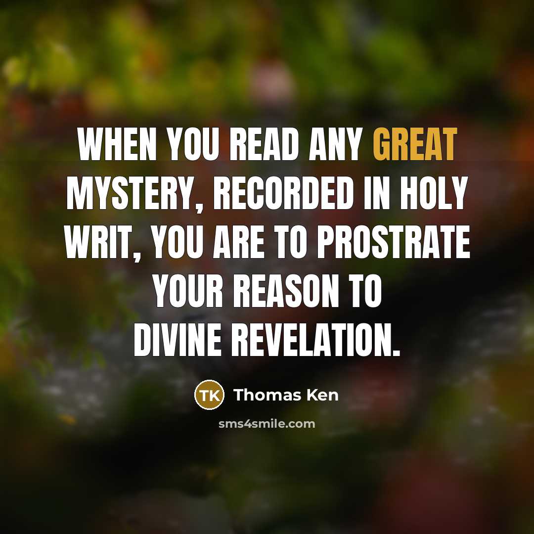 “When you read any great mystery, recorded in holy Writ,…” quote by Thomas Ken
