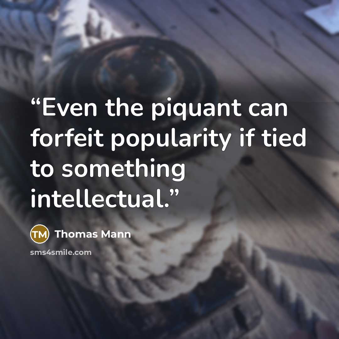 “Even the piquant can forfeit popularity if tied to something intellectual.” quote by Thomas Mann