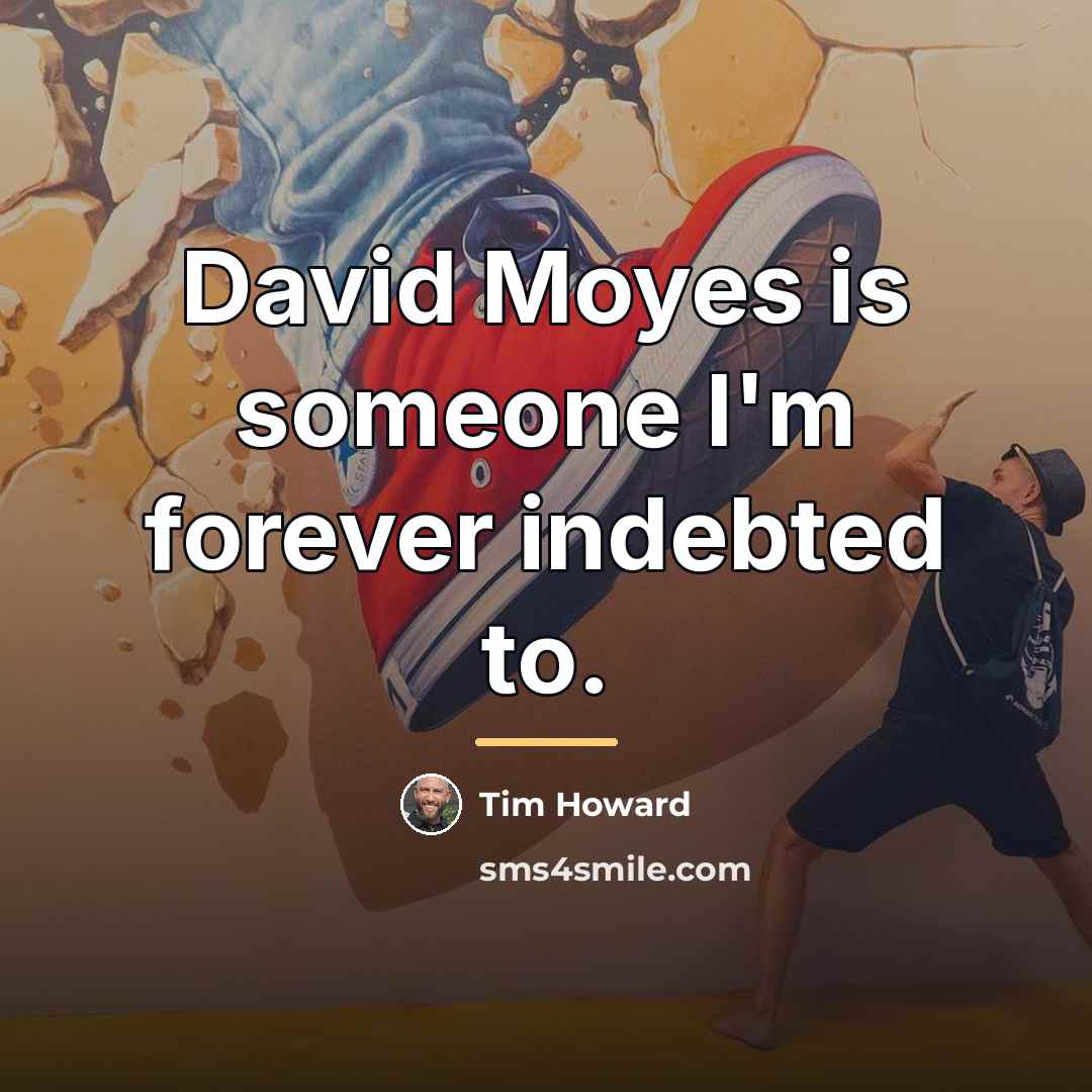 “David Moyes is someone I'm forever indebted to.…” quote by Tim Howard