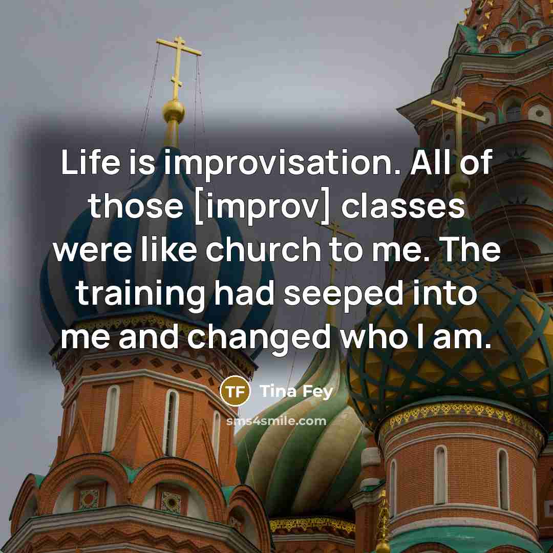 “Life is improvisation. All of those [improv] classes were like…” quote by Tina Fey