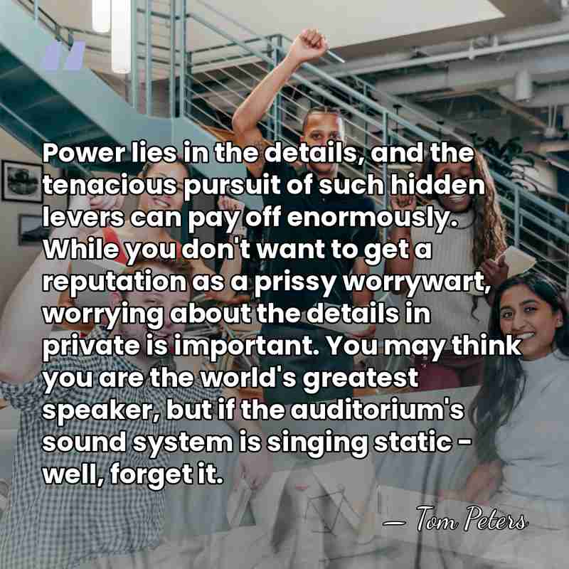 Power lies in the details, and the tenacious pursuit of such hidden&hellip; - Tom Peters
