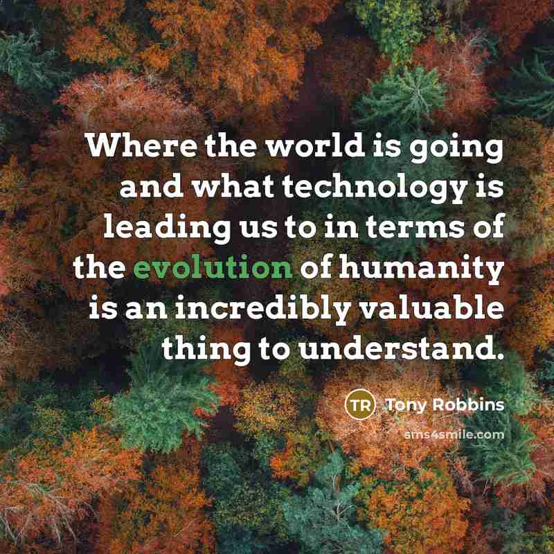“Where the world is going and what technology is leading…” quote by Tony Robbins