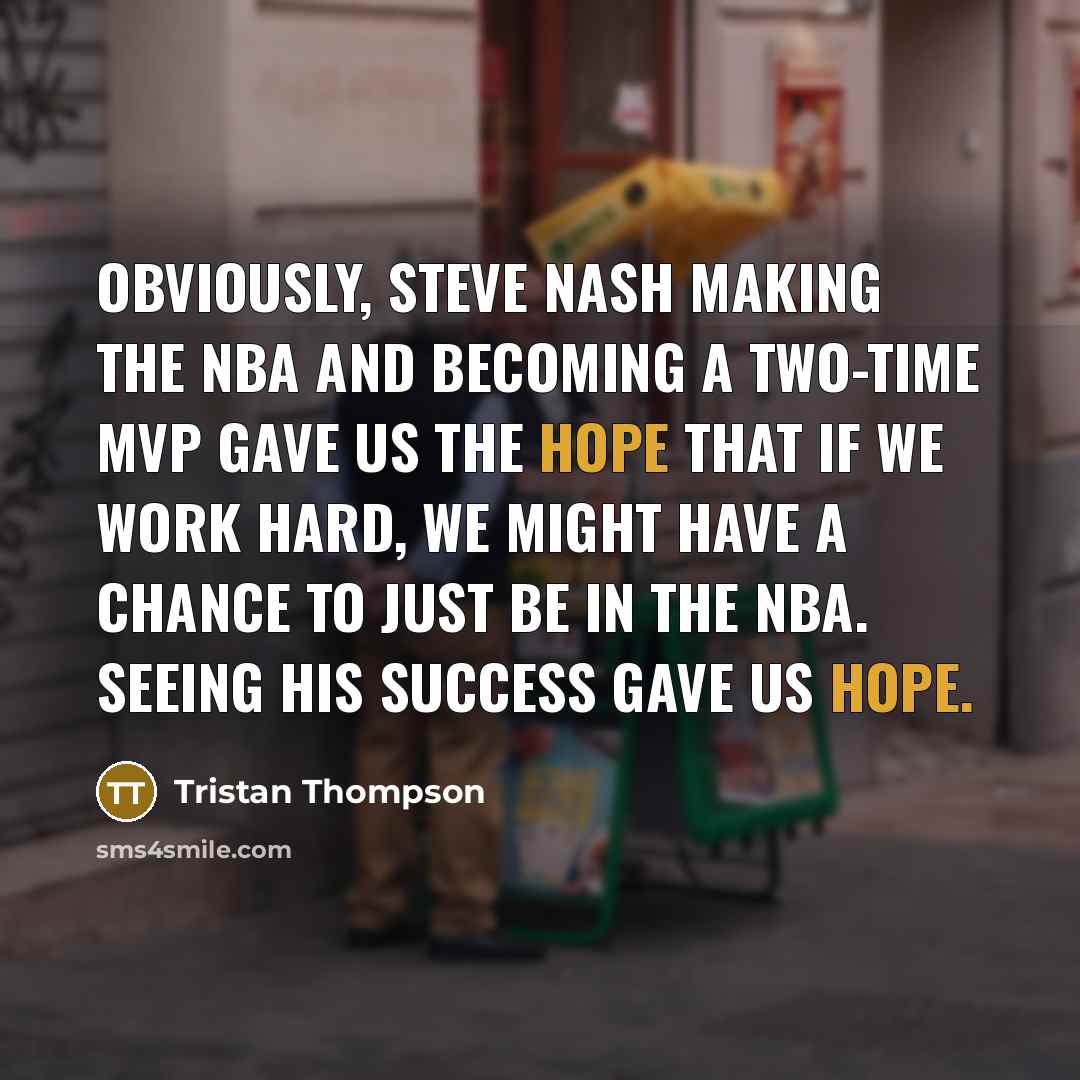 “Obviously, Steve Nash making the NBA and becoming a two-time…” quote by Tristan Thompson