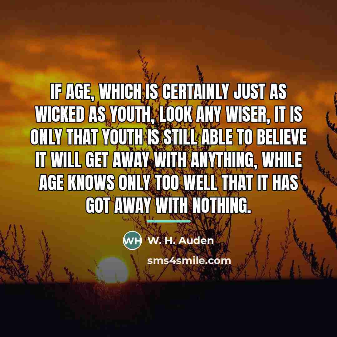 “If age, which is certainly Just as wicked as youth,…” quote by W. H. Auden