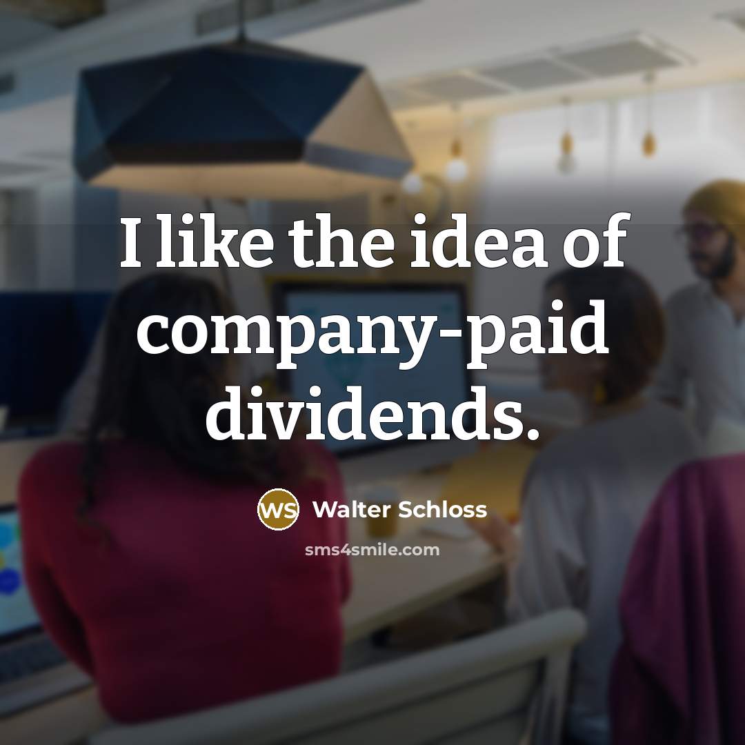 “I like the idea of company-paid dividends.…” quote by Walter Schloss