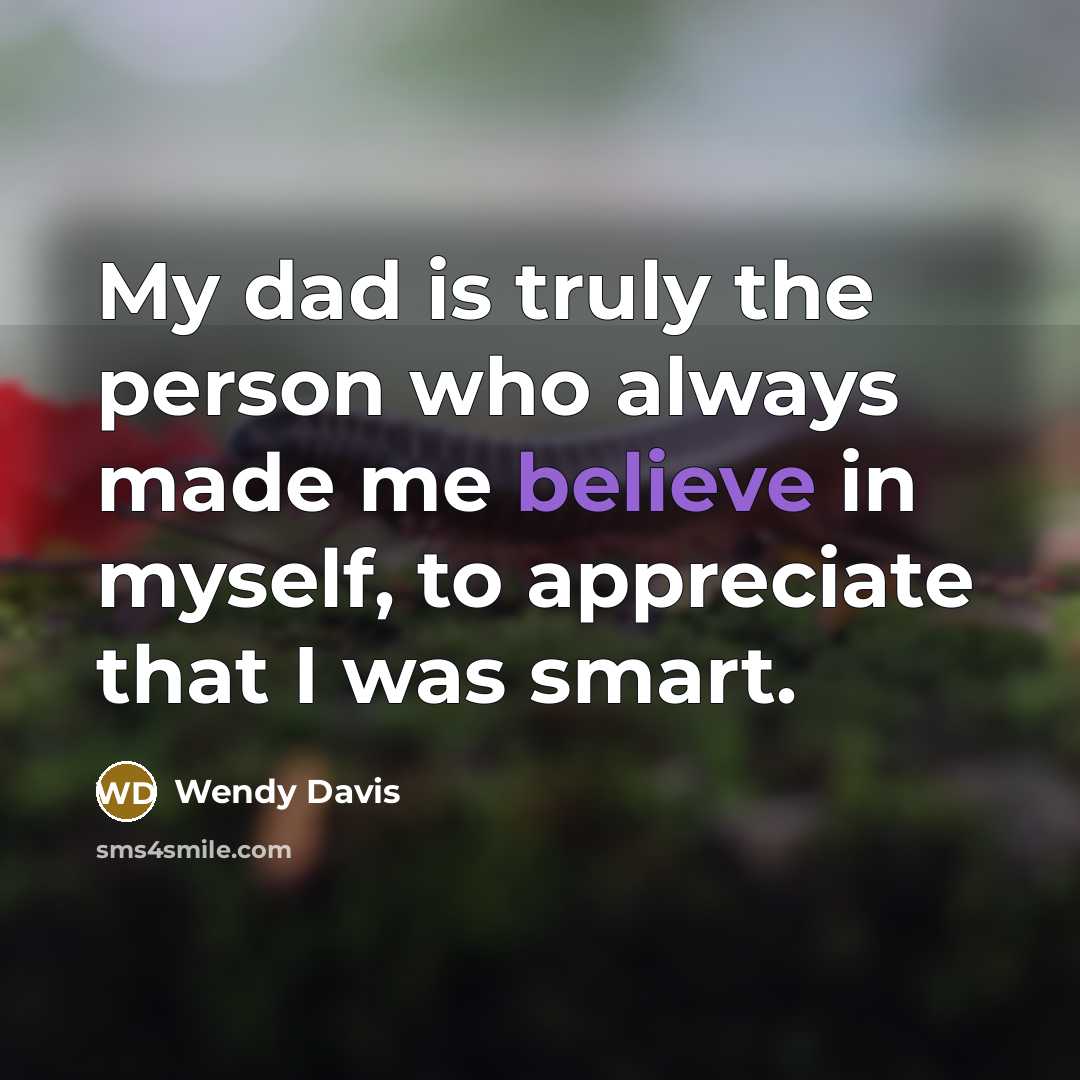 “My dad is truly the person who always made me…” quote by Wendy Davis
