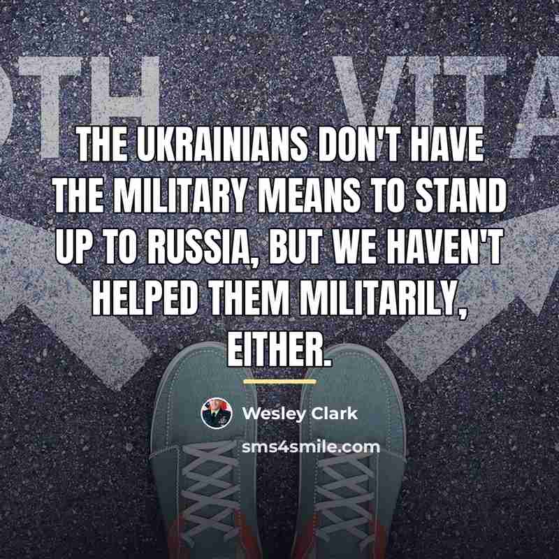 “The Ukrainians don't have the military means to stand up…” quote by Wesley Clark