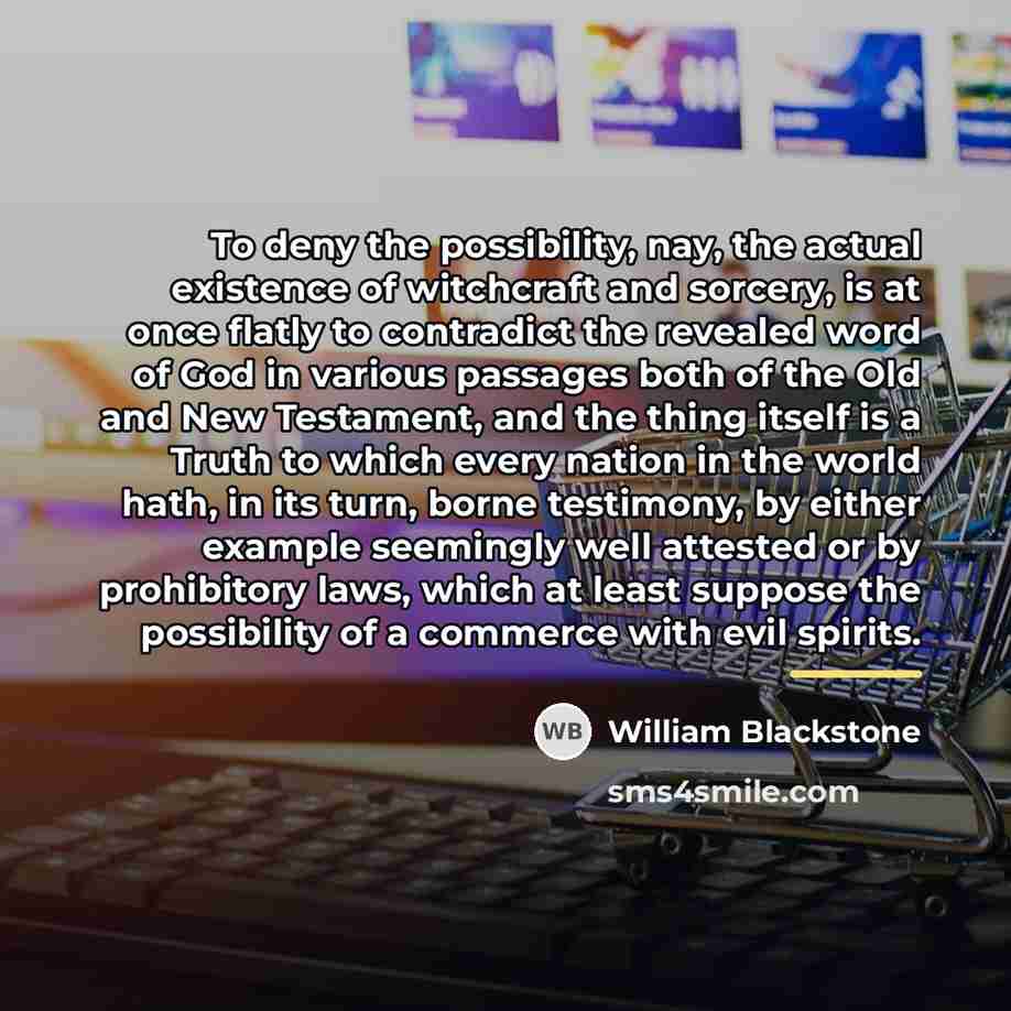 “To deny the possibility, nay, the actual existence of witchcraft…” quote by William Blackstone