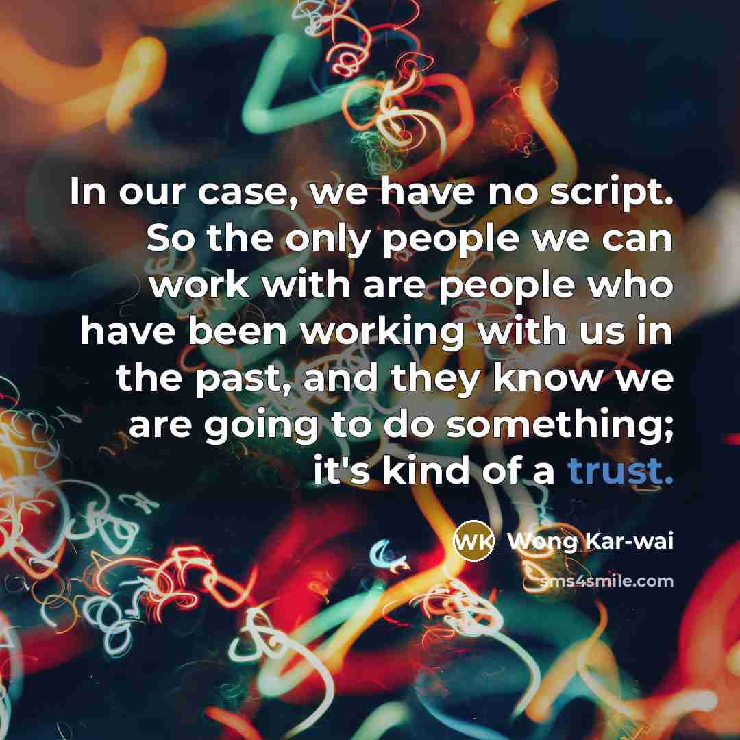 “In our case, we have no script. So the only…” quote by Wong Kar-wai