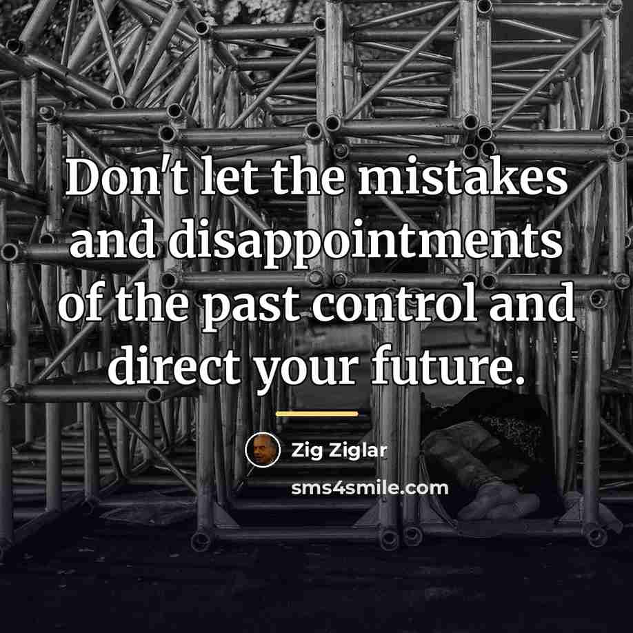 “Don't let the mistakes and disappointments of the past control…” quote by Zig Ziglar