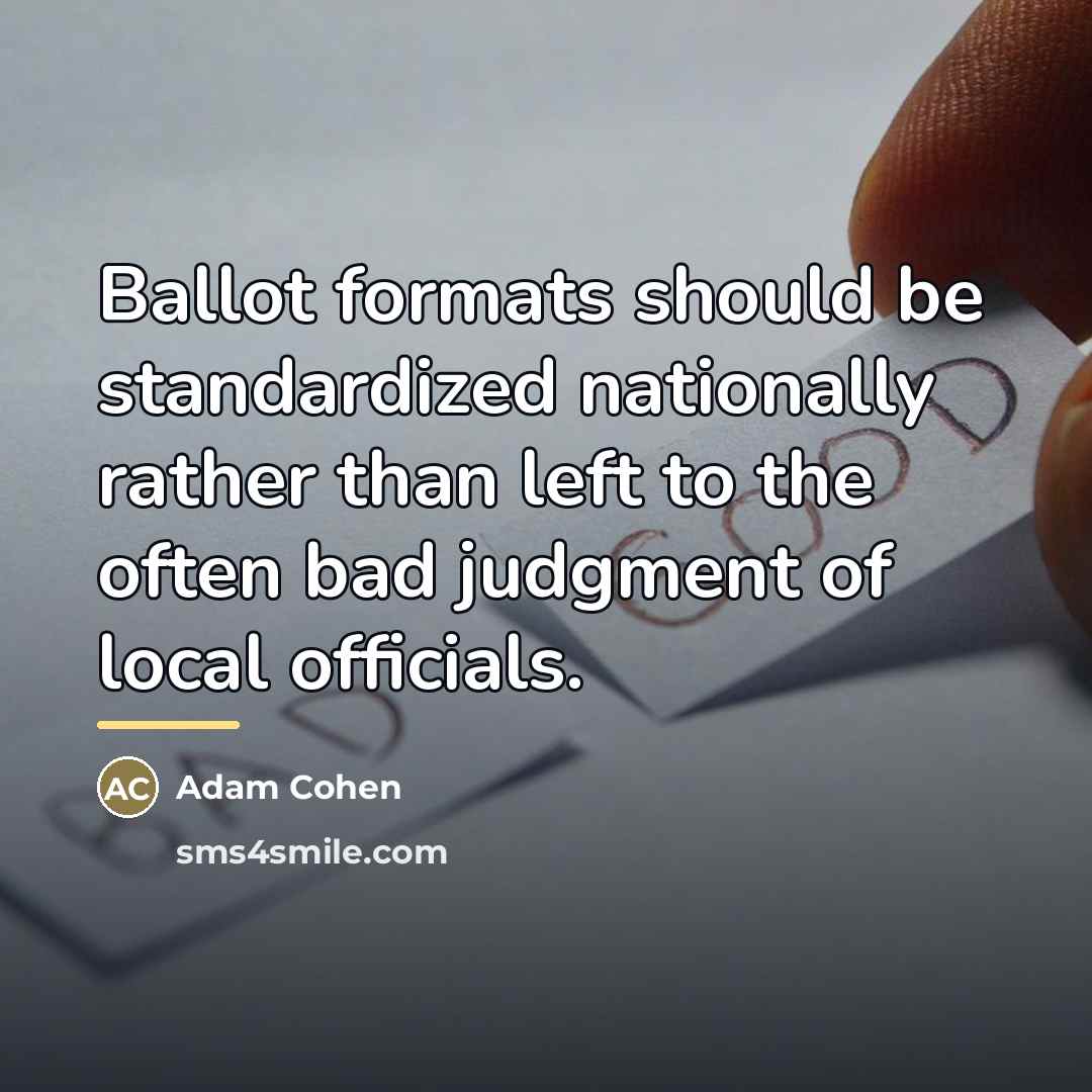 “Ballot formats should be standardized nationally rather than left to…” quote by Adam Cohen