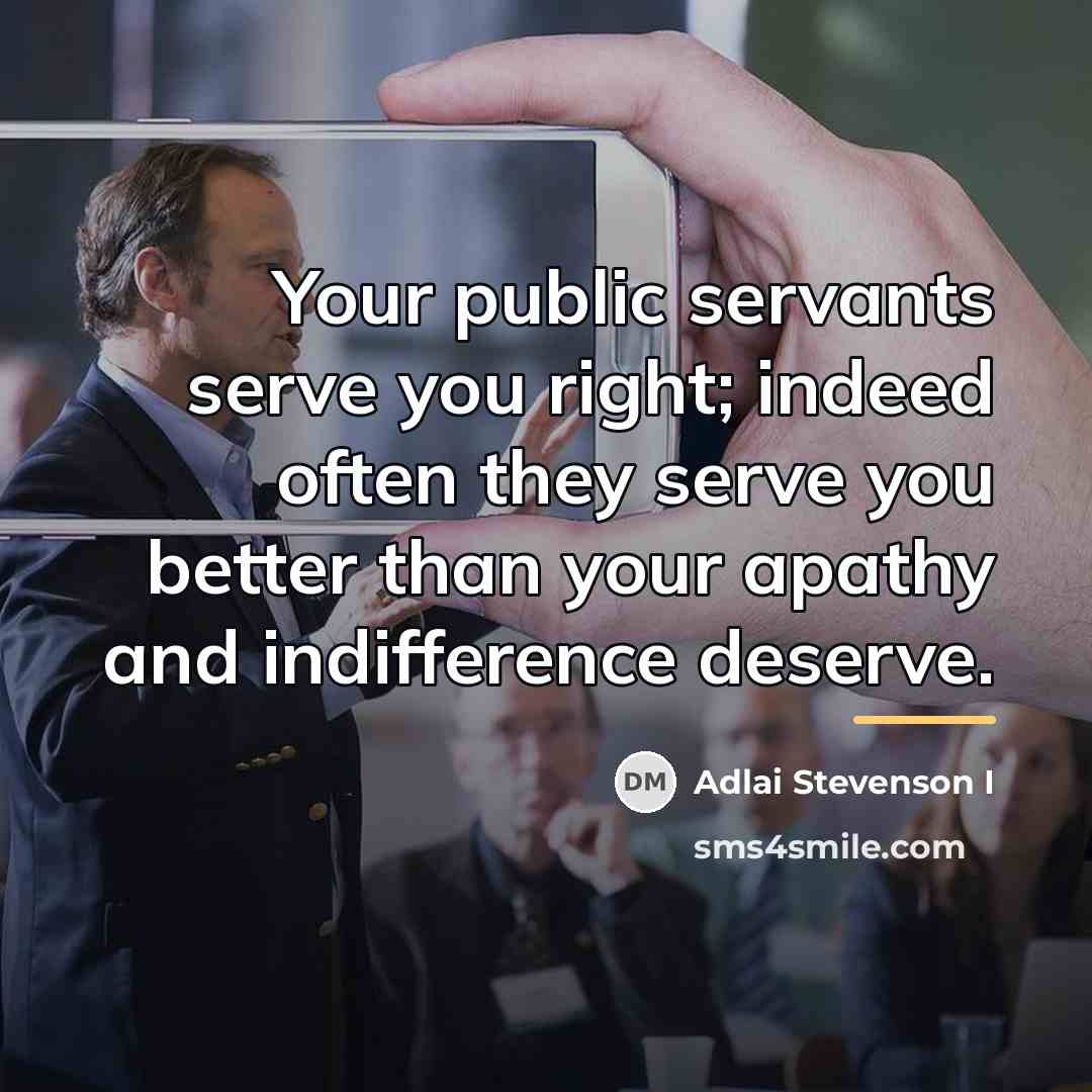 “Your public servants serve you right; indeed often they serve…” quote by Adlai Stevenson I