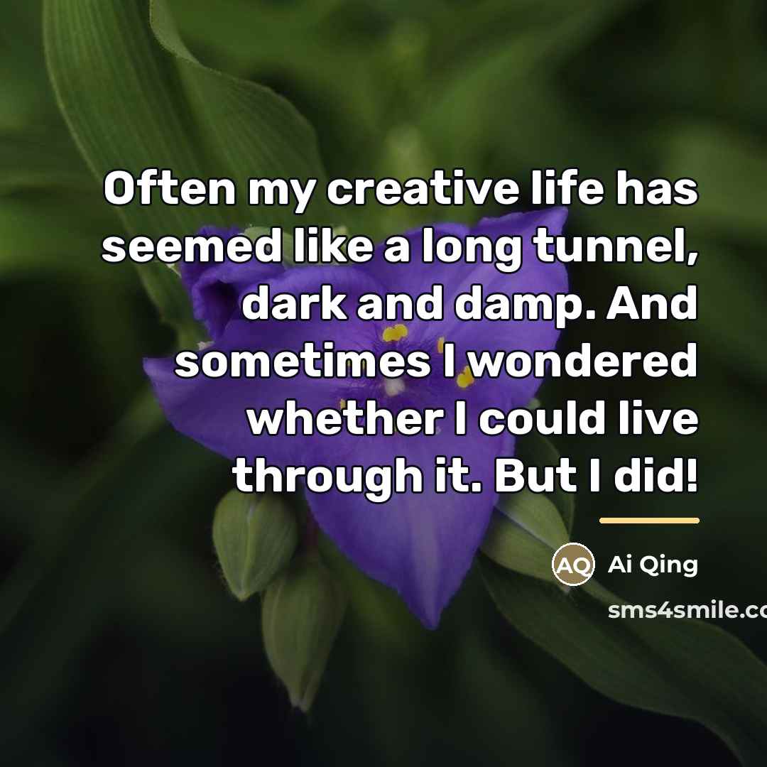 “Often my creative life has seemed like a long tunnel,…” quote by Ai Qing