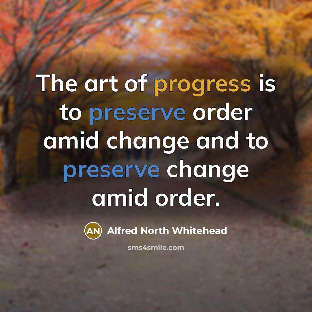 “The art of progress is to preserve order amid change…” quote by Alfred North Whitehead