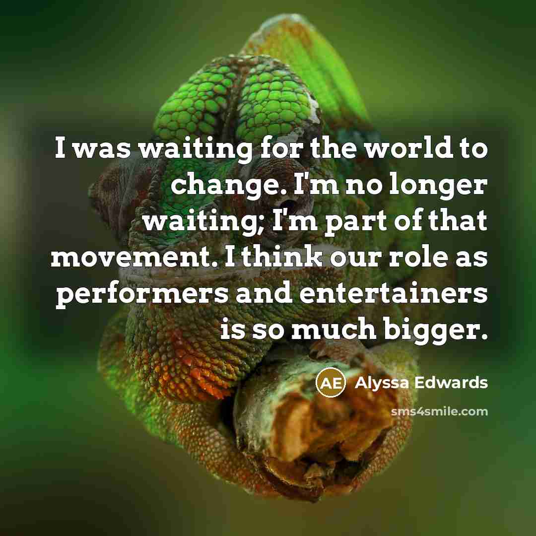 “I was waiting for the world to change. I'm no…” quote by Alyssa Edwards