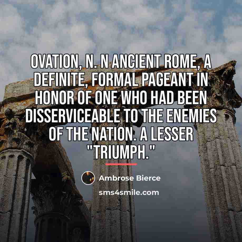 “OVATION, n. n ancient Rome, a definite, formal pageant in…” quote by Ambrose Bierce