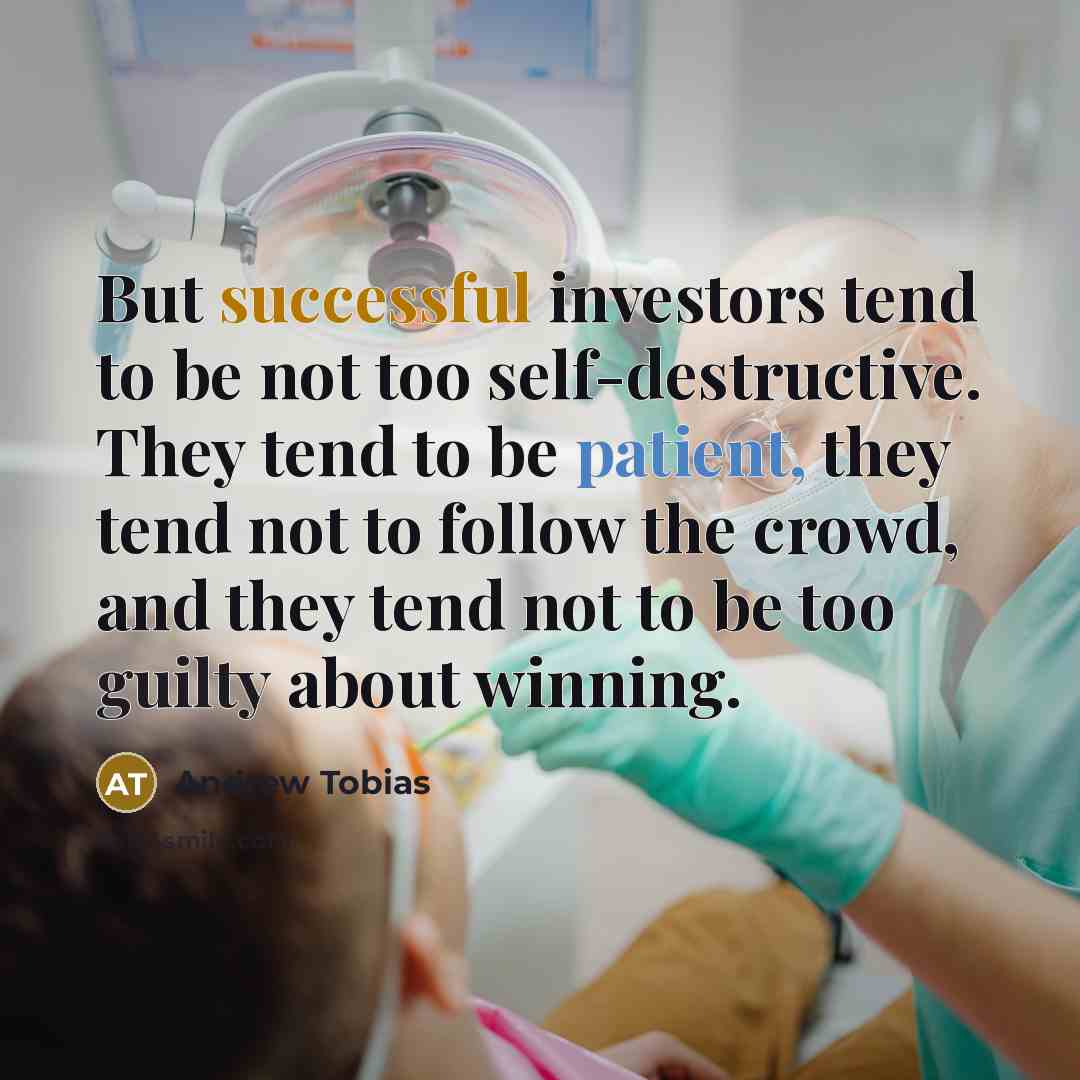 “But successful investors tend to be not too self-destructive. They…” quote by Andrew Tobias