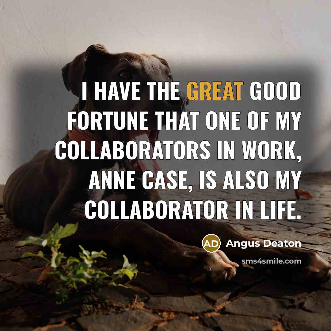 “I have the great good fortune that one of my…” quote by Angus Deaton