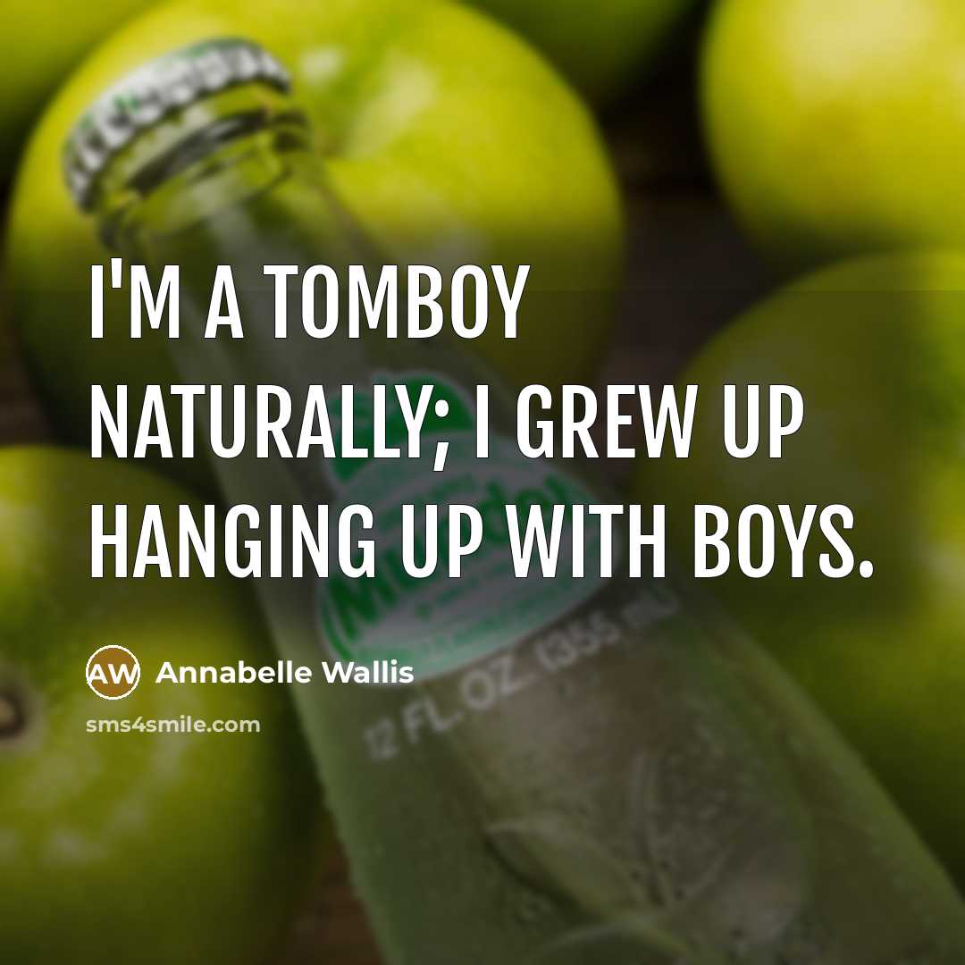 “I'm a tomboy naturally; I grew up hanging up with…” quote by Annabelle Wallis