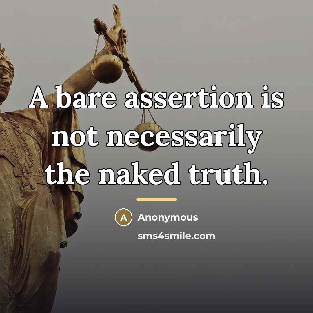 “A bare assertion is not necessarily the naked truth.…” quote by Anonymous