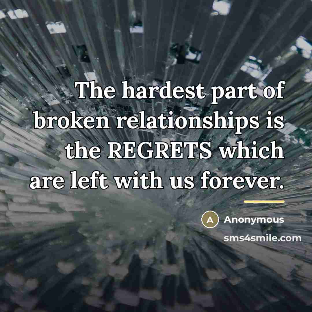 “The hardest part of broken relationships is the REGRETS which…” quote by Anonymous