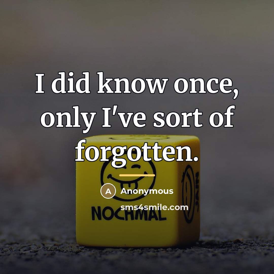 “I did know once, only I've sort of forgotten.…” quote by Anonymous