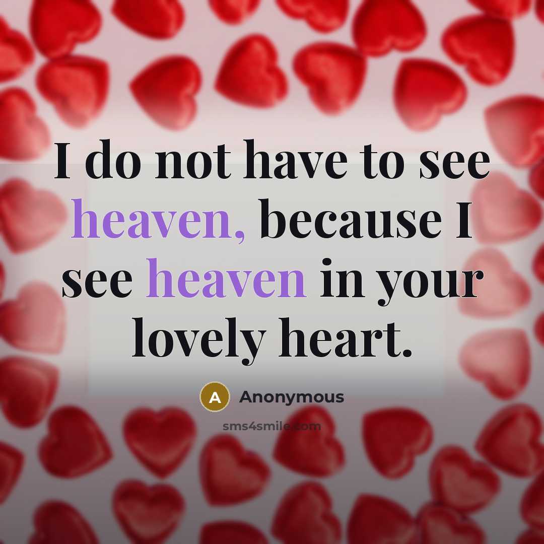 “I do not have to see heaven, because I see heaven in your lovely heart.” quote by Anonymous