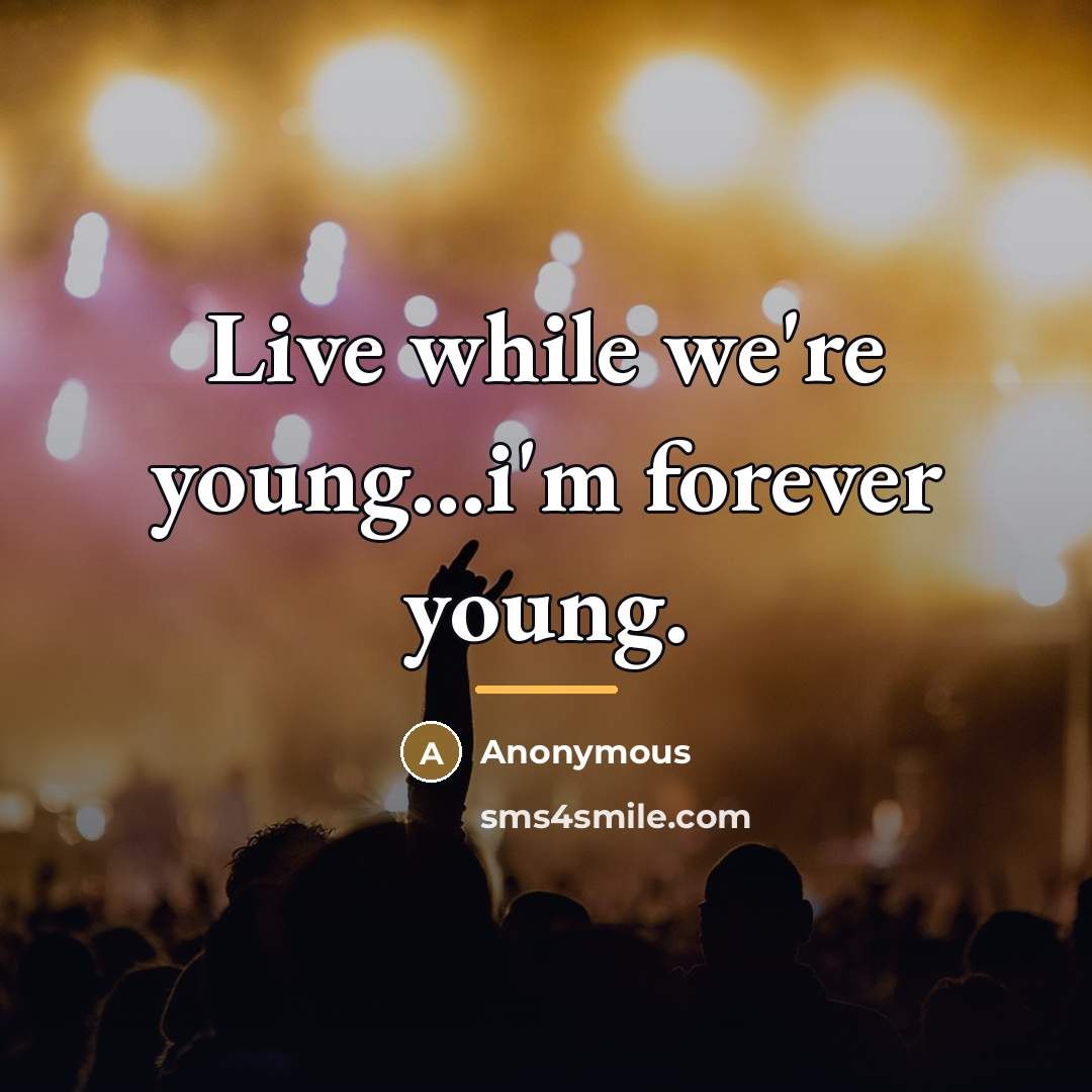 “Live while we're young...i'm forever young.…” quote by Anonymous