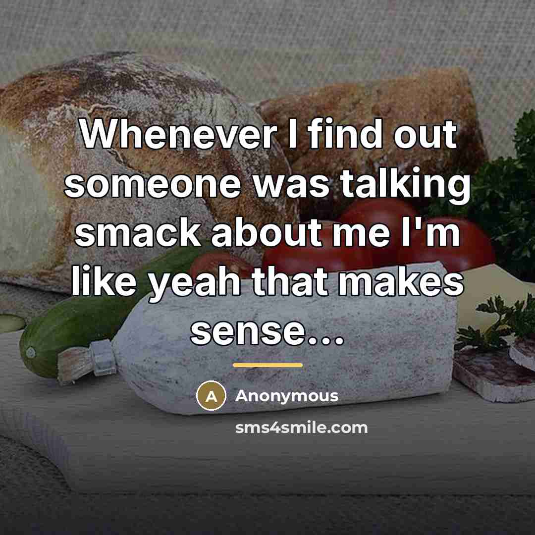 “Whenever I find out someone was talking smack about me…” quote by Anonymous