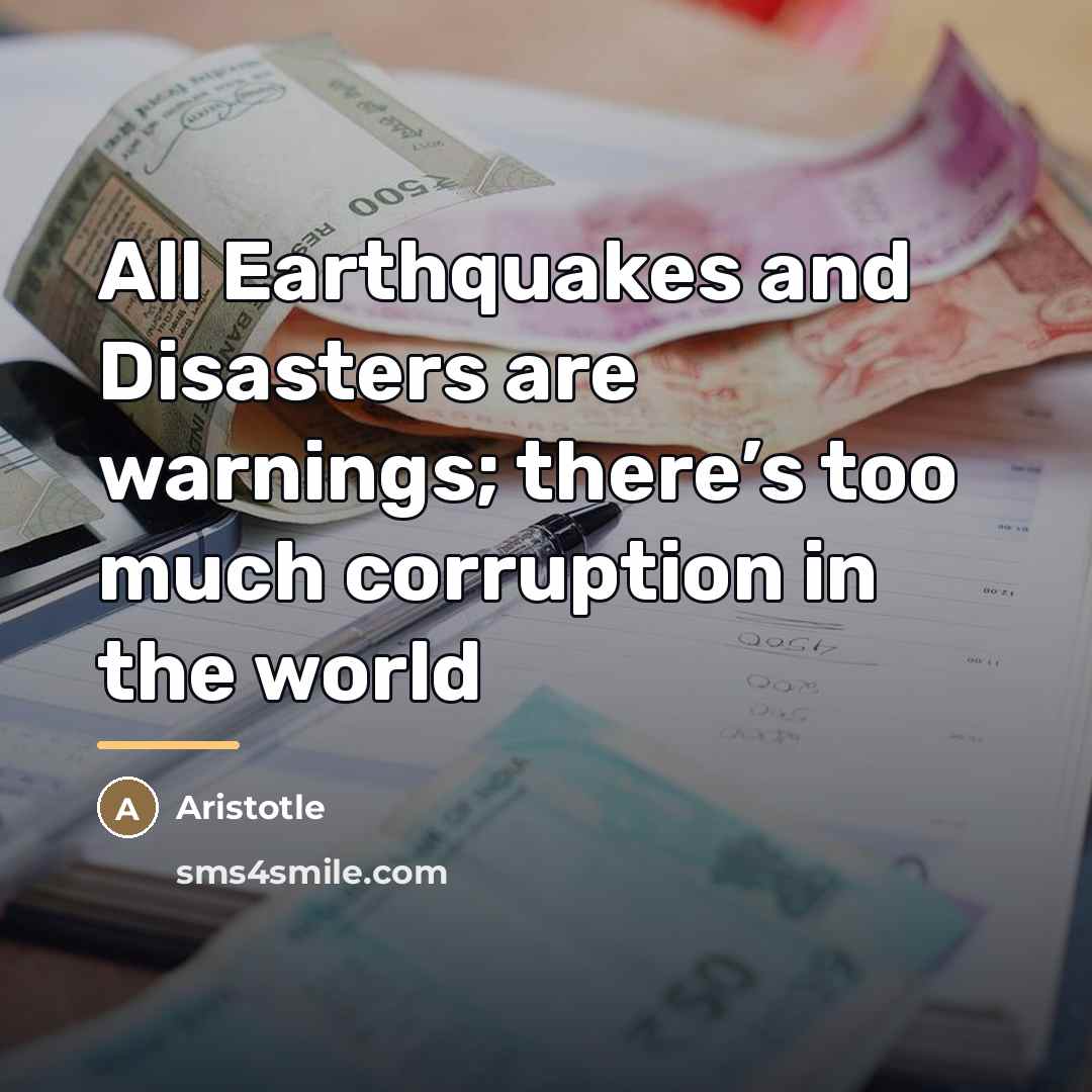 “All Earthquakes and Disasters are warnings; there’s too much corruption…” quote by Aristotle