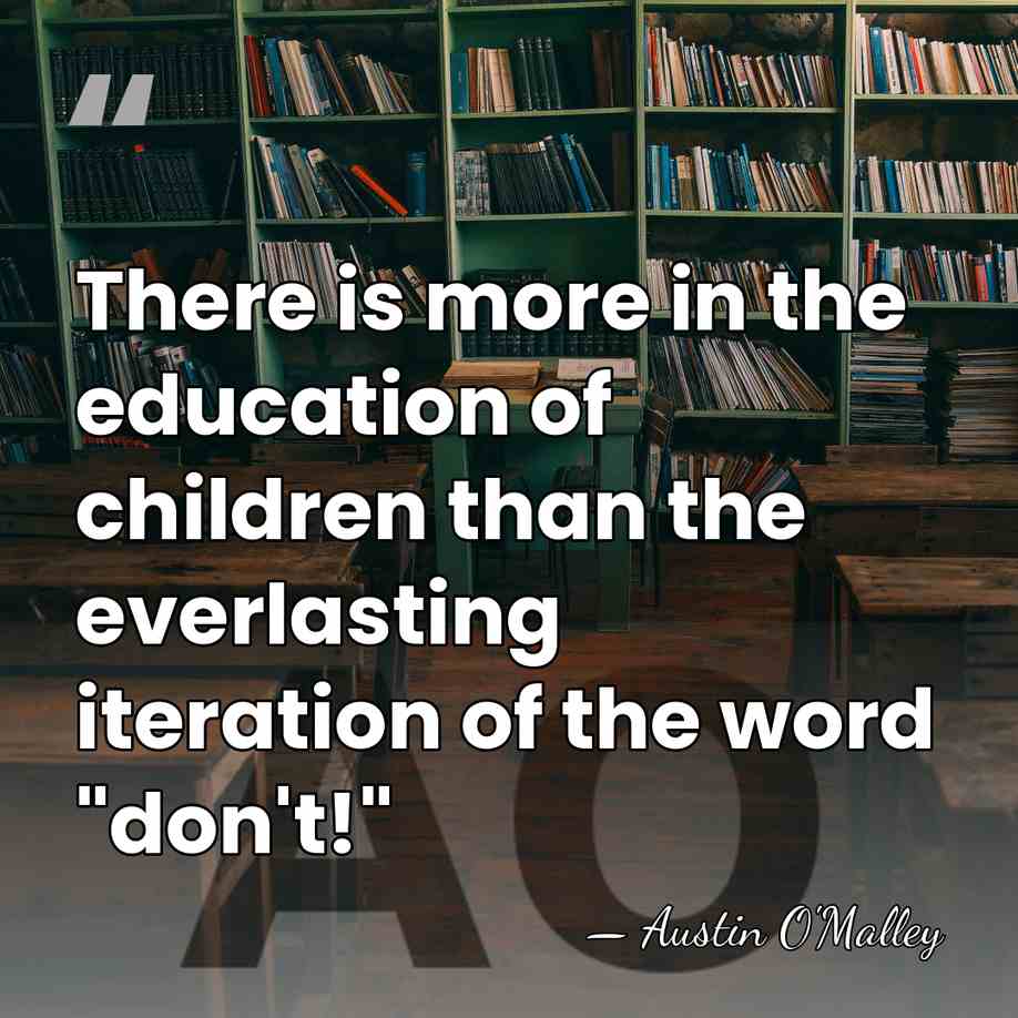 There is more in the education of children than the everlasting iteration&hellip; - Austin O'Malley