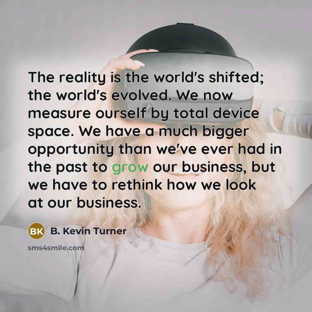 “The reality is the world's shifted; the world's evolved. We…” quote by B. Kevin Turner
