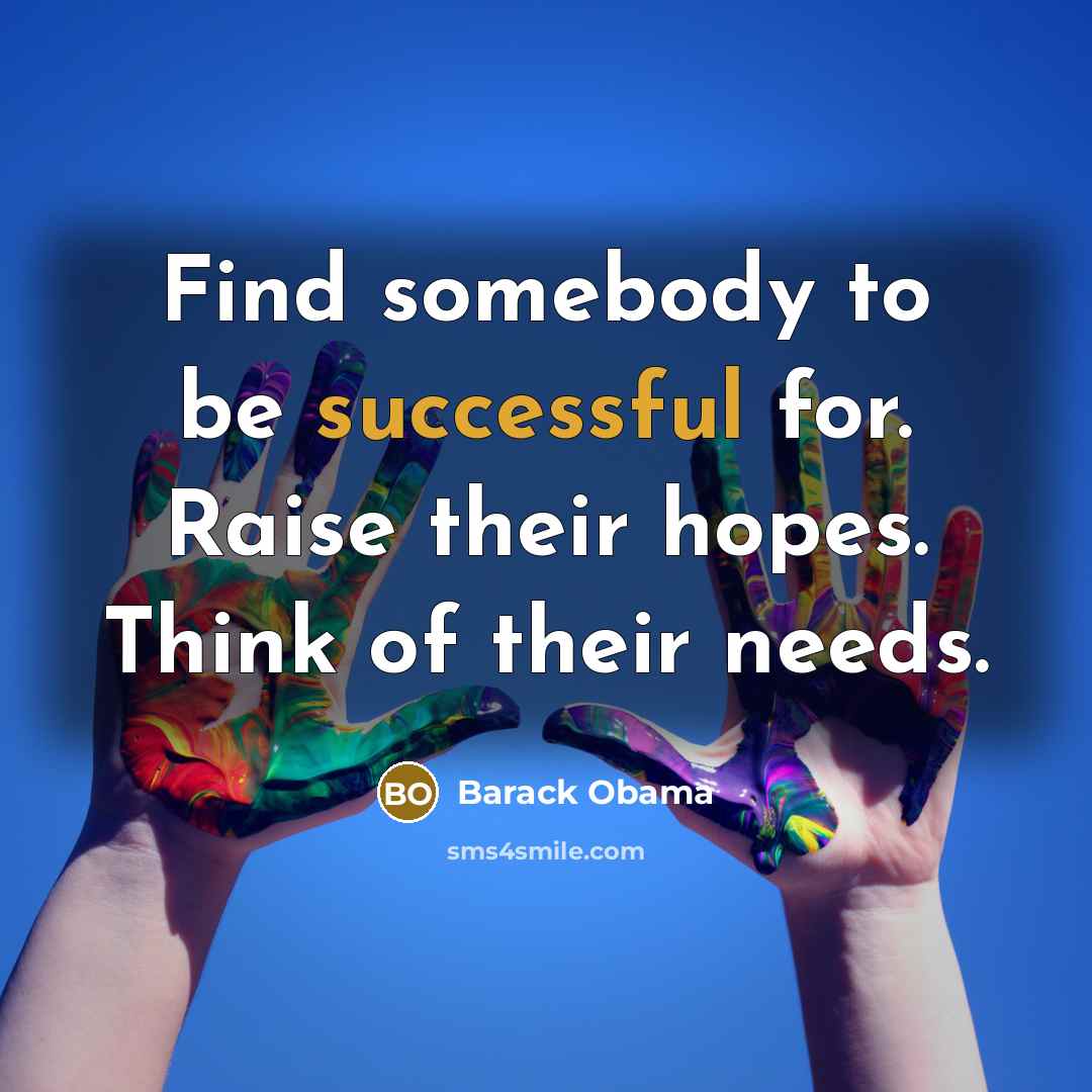 “Find somebody to be successful for. Raise their hopes. Think…” quote by Barack Obama