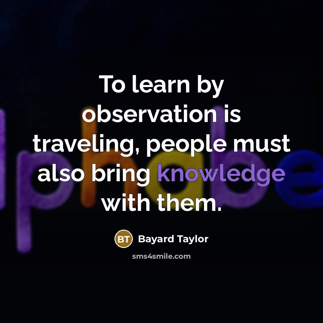 “To learn by observation is traveling, people must also bring…” quote by Bayard Taylor