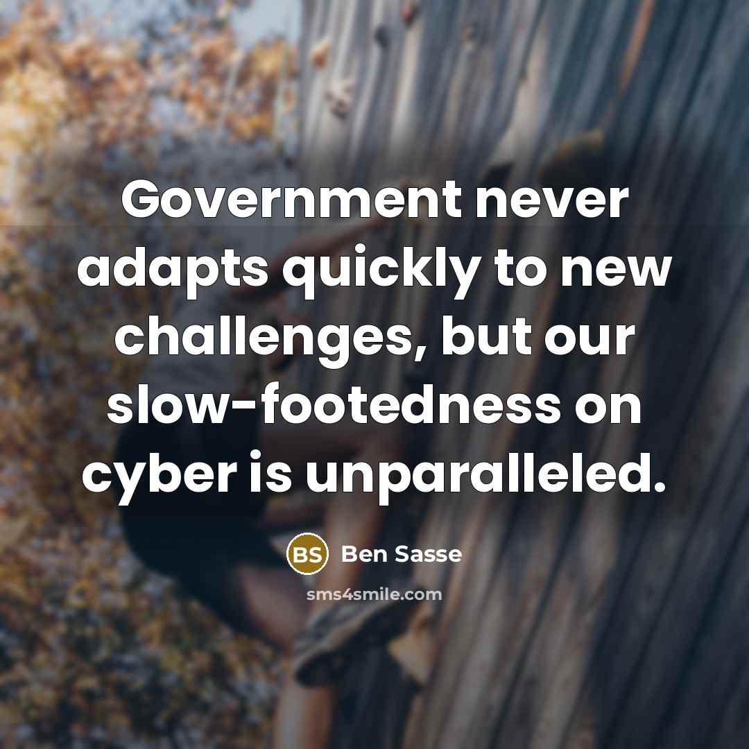 “Government never adapts quickly to new challenges, but our slow-footedness…” quote by Ben Sasse