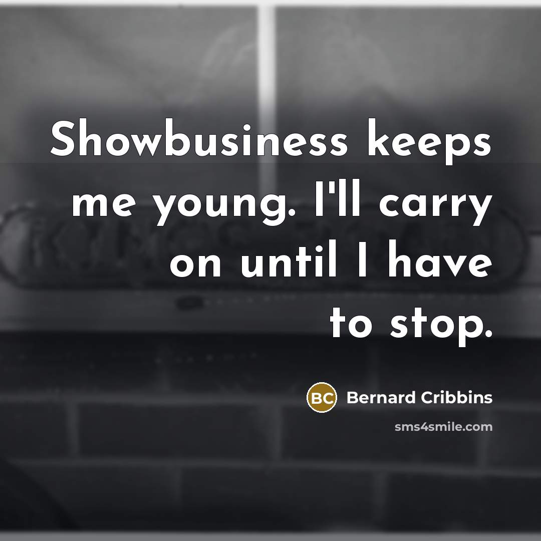 “Showbusiness keeps me young. I'll carry on until I have…” quote by Bernard Cribbins