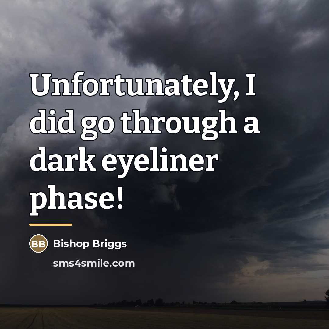 “Unfortunately, I did go through a dark eyeliner phase!…” quote by Bishop Briggs