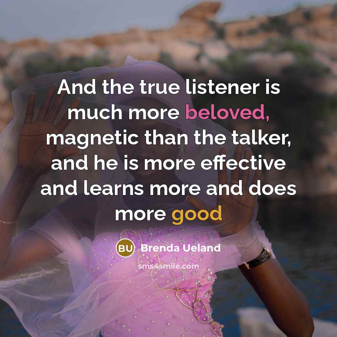 “And the true listener is much more beloved, magnetic than…” quote by Brenda Ueland