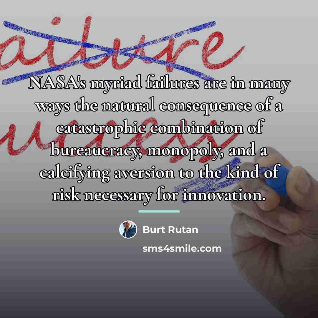 “NASA's myriad failures are in many ways the natural consequence…” quote by Burt Rutan